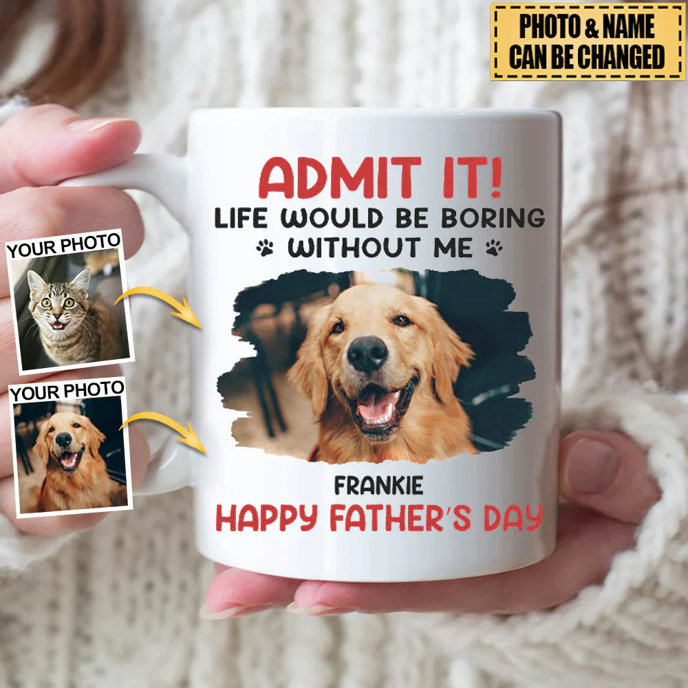 Custom Photo Life Would Be Boring Without Me - Dog &amp; Cat Personalized Mug