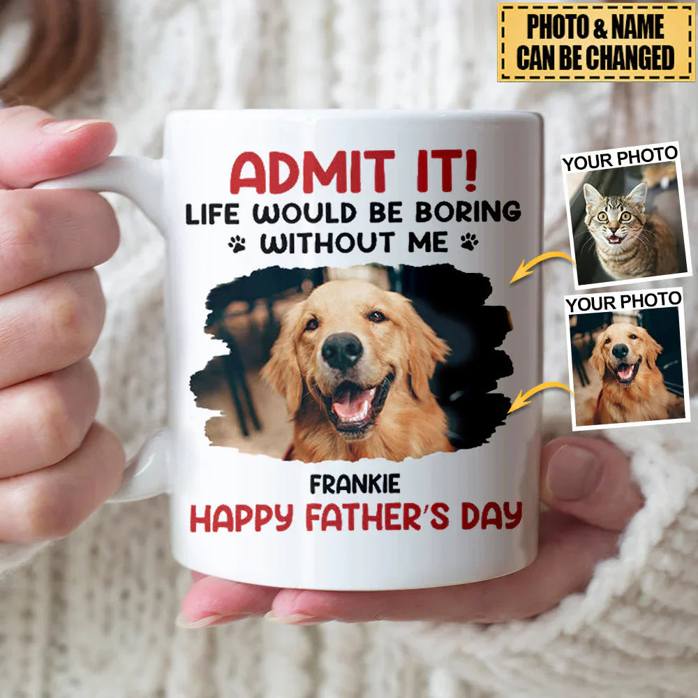 Custom Photo Life Would Be Boring Without Me - Dog &amp; Cat Personalized Mug
