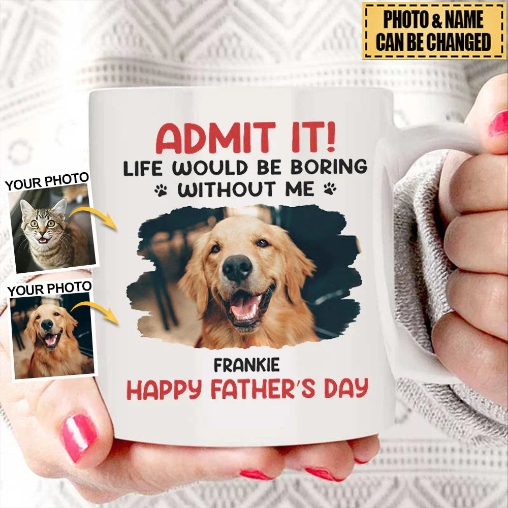 Custom Photo Life Would Be Boring Without Me - Dog &amp; Cat Personalized Mug